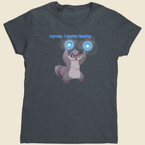 Anyway, I started blasting - Women's Tee